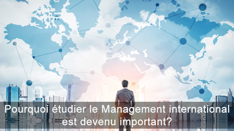 Pourquoi étudier le Management international est devenu important?